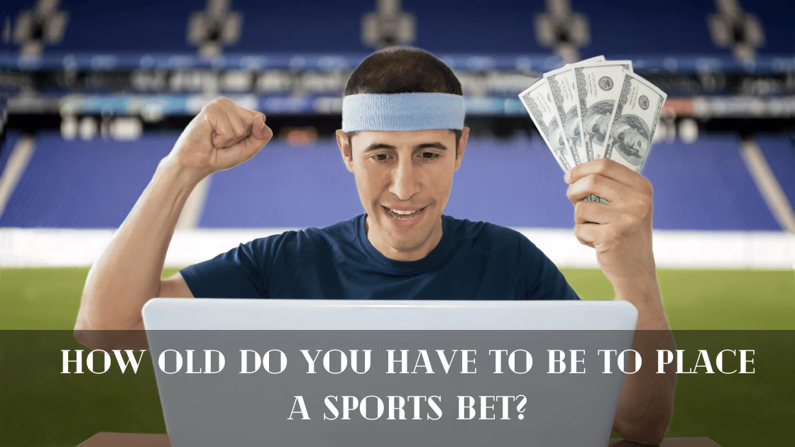 How Old Do You Have to Be to Place a Sports Bet?