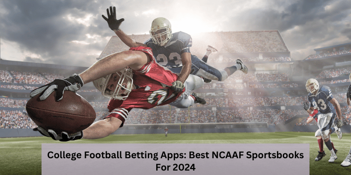 College Football Betting Apps: Best NCAAF Sportsbooks For 2024